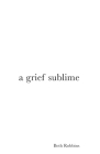A Grief Sublime By Beth Robbins Cover Image