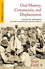 Oral History, Community, and Displacement: Imagining Memories in Post-Apartheid South Africa (Palgrave Studies in Oral History) By S. Field Cover Image
