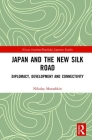 Japan and the New Silk Road: Diplomacy, Development and Connectivity (Nissan Institute/Routledge Japanese Studies) Cover Image