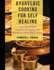 Ayurvedic Cooking for Self Healing: The Ayurveda Cookbook Guide for Balance Healthy Living Cover Image