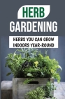 Herb Gardening: Herbs You Can Grow Indoors Year-Round: Best Pots For Indoor Herbs By Zachary Lagman Cover Image