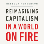 Reimagining Capitalism in a World on Fire Lib/E By Rebecca Henderson, Lucinda Clare (Read by) Cover Image