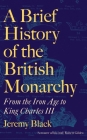 A Brief History of the British Monarchy By Jeremy Black Cover Image