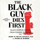 The Black Guy Dies First: Black Horror Cinema from Fodder to Oscar By Robin R. Means Coleman, Mark H. Harris, Jaime Lincoln Smith (Read by) Cover Image