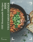 Oh! 1001 Homemade Vegetarian Dinner Recipes: A Timeless Homemade Vegetarian Dinner Cookbook By Cathy Hill Cover Image