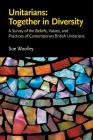 Unitarians: Together in Diversity: A Survey of the Beliefs, Values, and Practices of Contemporary British Unitarians By Sue Woolley Cover Image