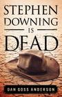 Stephen Downing Is Dead By Dan Goss Anderson Cover Image