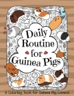 Daily Routine for Guinea Pigs: A Coloring Book for Guinea Pig Lovers + Bonus Themes - Guinea Pigs in the Garden and Guinea Pig Coffee Time. By Octopuslulululu Cover Image