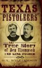 Texas Pistoleers: The True Story of Ben Thompson and King Fisher By G. R. Williamson, Ron Williamson, Gr Williamson Cover Image