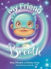 My Friend Breath: Change Your Breath. Change Your Emotion - Mindful Breathing for Kids 3 - 8] By Meg Gillespie, Kelsey Corey, Lena Bardy (Illustrator) Cover Image