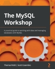 The MySQL Workshop: A practical guide to working with data and managing databases with MySQL By Thomas Pettit, Scott Cosentino Cover Image