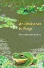 Obesiance to Frogs By Robin Winckel-Mellish Cover Image
