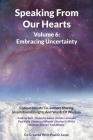 Speaking From Our Hearts Volume 6 - Embracing Uncertainty: Compassionate Co-authors Sharing Inspirational Insights And Words Of Wisdom By Paul D. Lowe Cover Image