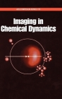 Imaging in Chemical Dynamics (ACS Symposium #770) By Arthur G. Suits (Editor), Robert E. Continetti (Editor) Cover Image