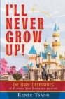 I'll Never Grow Up!: The Bare Necessities of Planning Your Disneyland Vacation By Renee Tsang Cover Image