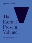 The Eternal Present, Volume I: The Beginnings of Art By Sigfried Giedion Cover Image