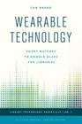 Wearable Technology: Smart Watches to Google Glass for Libraries (Library Technology Essentials #1) By Tom Bruno, Ellyssa Kroski (Other) Cover Image