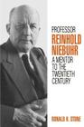 Professor Reinhold Niebuhr: A Mentor to the Twentieth Century By Ronald H. Stone Cover Image
