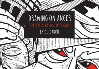 Drawing on Anger: Portraits of U.S. Hypocrisy (Latinographix) By Eric J. García Cover Image