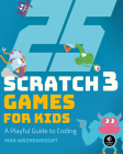 25 Scratch 3 Games for Kids: A Playful Guide to Coding Cover Image
