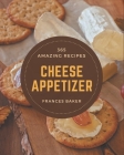 365 Amazing Cheese Appetizer Recipes: A Cheese Appetizer Cookbook from the Heart! By Frances Baker Cover Image