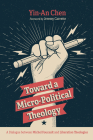 Toward a Micro-Political Theology By Yin-An Chen, Jeremy Carrette (Foreword by) Cover Image