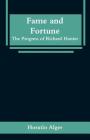 Fame and Fortune: The Progress of Richard Hunter By Horatio Alger Cover Image