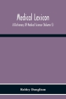 Medical Lexicon. A Dictionary Of Medical Science; Containing A Concise Explanation Of The Various Subjects And Terms Of Physiology, Pathology, Hygiene Cover Image