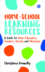 Home-School Learning Resources: A Guide for Home-Educators, Teachers, Parents and Librarians By Christinea Donnelly Cover Image
