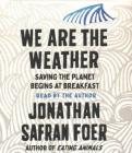 We Are the Weather: Saving the Planet Begins at Breakfast By Jonathan Safran Foer, Jonathan Safran Foer (Read by) Cover Image
