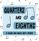 Quarters and Eighths: A Sound and Music Note Primer By Jeremy Wells Cover Image