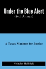 Under the Blue Alert (Seth Altman): A Texas Manhunt for Justice By Nicholas Hollifield Cover Image