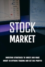 Stock Market: Investing Strategies To Invest And Make Money In Options Trading And Get Big Profits: Stock Investing For Beginners Cover Image