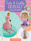 Cute & Cuddly Crochet: Learn to make huggable amigurumi animals (Art Makers) By Lauren Bergstrom Cover Image