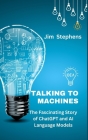 Talking to Machines: The Fascinating Story of ChatGPT and AI Language Models By Jim Stephens Cover Image