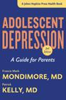 Adolescent Depression: A Guide for Parents (Johns Hopkins Press Health Books) By Francis Mark Mondimore, Patrick Kelly Cover Image