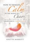 How to Remain Calm In the Midst of Chaos: A Holistic Guide to a Calmer Balanced Life Cover Image