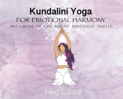 Kundalini Yoga For Emotional Harmony: welcoming in the age of emotional health By Meg Cautilli Cover Image