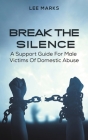 Break the Silence - A Support Guide for Male Victims of Domestic Abuse By Lee Marks Cover Image