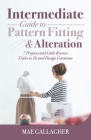 Intermediate Guide to Pattern Fitting and Alteration: 7 Projects and Little-Known Tricks to Fit and Design Garments Cover Image