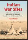 Indian War Sites: A Guidebook to Battlefields, Monuments, and Memorials, State by State with Canada and Mexico By Steve Rajtar Cover Image