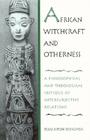 African Witchcraft and Otherness: A Philosophical and Theological Critique of Intersubjective Relations Cover Image