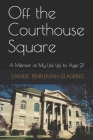 Off the Courthouse Square: A Memoir of My Life Up to Age 21 Cover Image