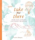 Take Me There: Dream, Draw, and Design Your Perfect Adventure By Victoire Bourgois Cover Image
