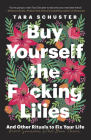 Buy Yourself the F*cking Lilies: And Other Rituals to Fix Your Life, from Someone Who's Been There Cover Image