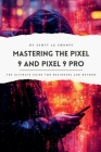 Mastering the Pixel 9 and Pixel 9 Pro: The Ultimate Guide for Beginners and Beyond By Scott La Counte Cover Image