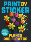 Paint by Sticker: Plants and Flowers: Create 12 Stunning Images One Sticker at a Time! By Workman Publishing Cover Image