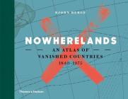 Nowherelands: An Atlas of Vanished Countries 1840-1975 By Bjørn Berge Cover Image