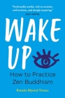 Wake Up: How to Practice Zen Buddhism By Bonnie Myotai Treace Cover Image