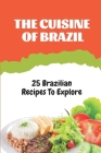 The Cuisine Of Brazil: 25 Brazilian Recipes To Explore: Brazilian Food Culture Cover Image